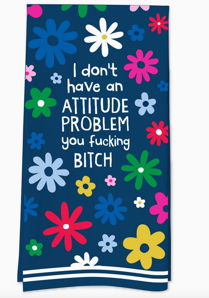 I Don't Have An Attitude Problem You Fucking Bitch Tea Towel